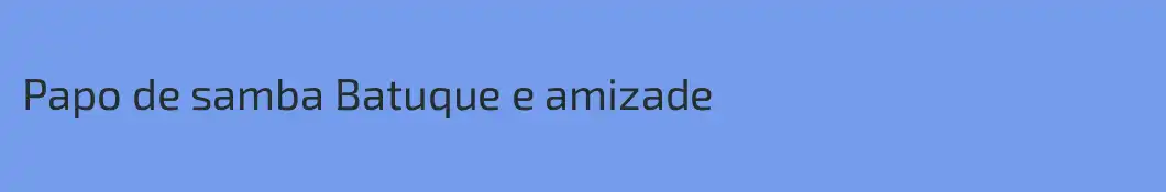 Papo de samba Batuque e amizade